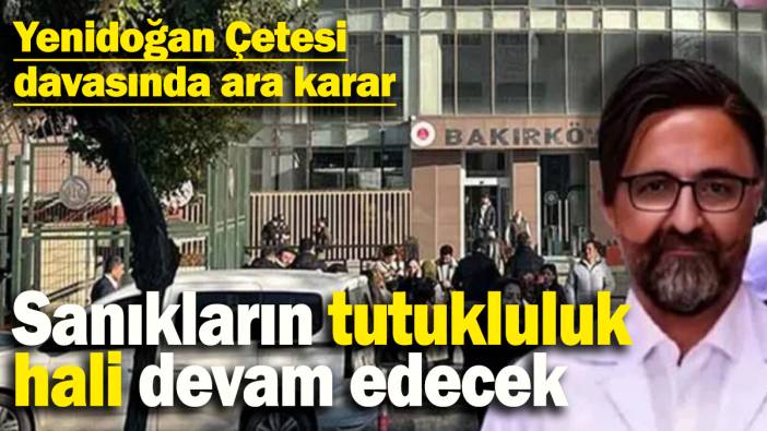 Sanıkların tutukluluk  hali devam edecek: Yenidoğan Çetesi davasında ara karar