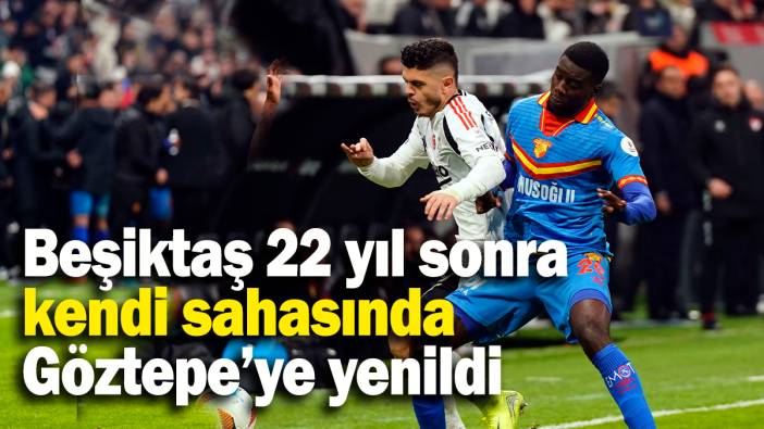 Beşiktaş 22 yıl sonra kendi sahasında Göztepe’ye yenildi