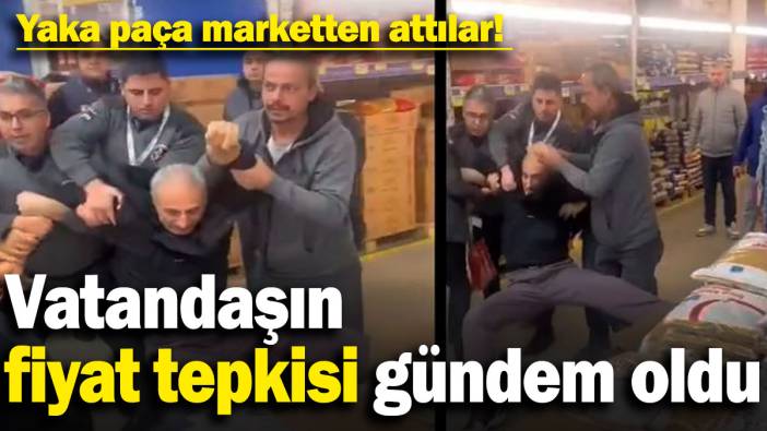 Vatandaşın fiyat tepkisi gündem oldu: Yaka paça marketten attılar!