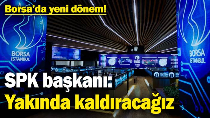 Borsa’da yeni dönem! SPK başkanı: Yakında kaldıracağız