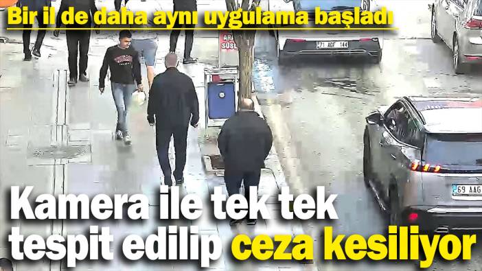 Kameralı takip dönemi başladı! Tek tek tespit edilip ceza kesiliyor