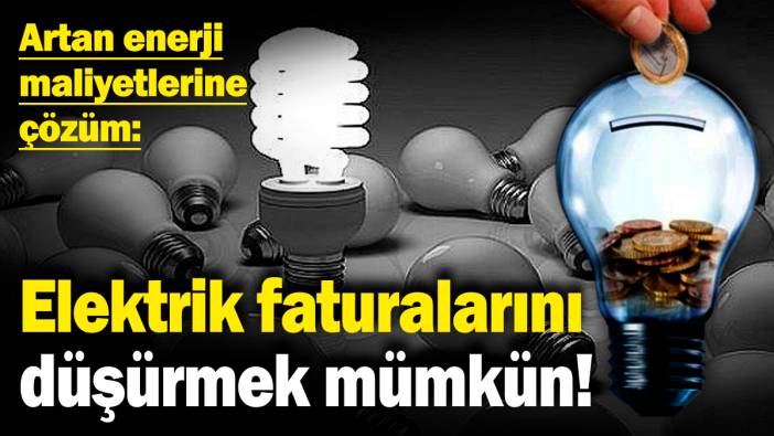 Elektrik faturalarını düşürmek mümkün! Artan enerji maliyetlerine çözüm