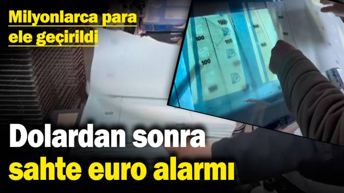 Dolardan sonra sahte euro alarmı: Milyonlarca para ele geçirildi