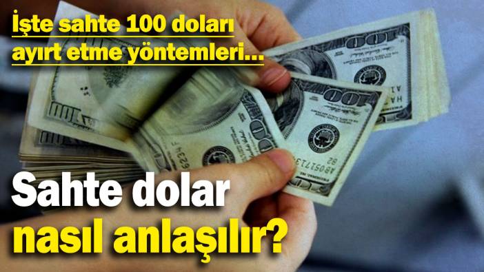 Sahte dolar nasıl anlaşılır? İşte sahte 100 doları ayırt etme yöntemleri…