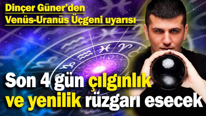 Dinçer Güner’den Venüs-Uranüs Üçgeni uyarısı! Son 4 gün çılgınlık ve yenilik rüzgarı esecek