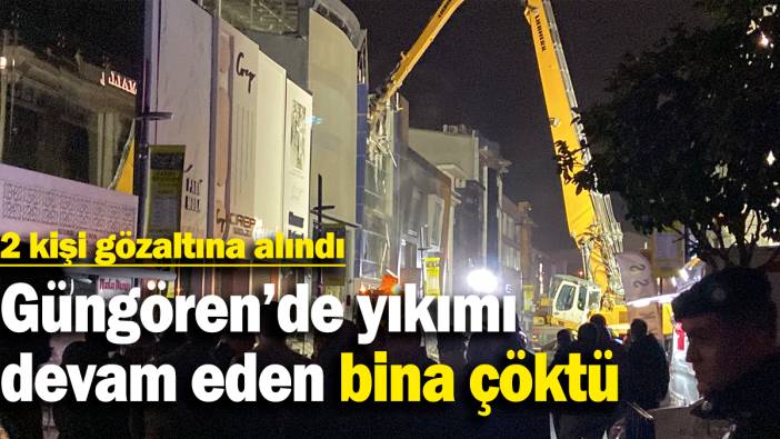 Güngören’de yıkımı  devam eden bina çöktü: 2 kişi gözaltına alındı