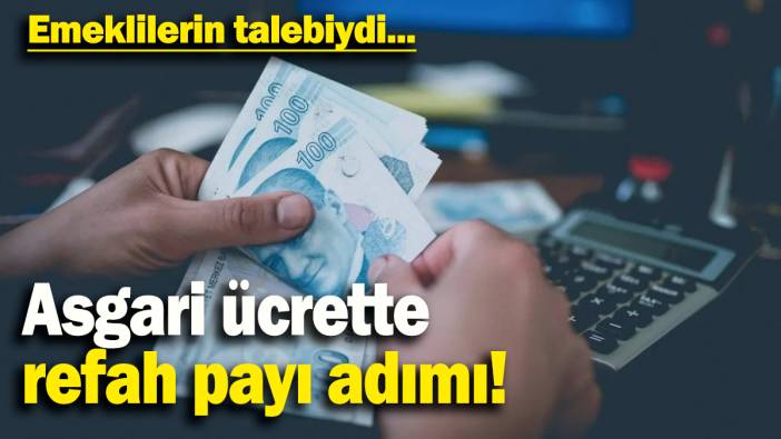 Asgari ücrette refah payı adımı: Emeklilerin talebiydi..
