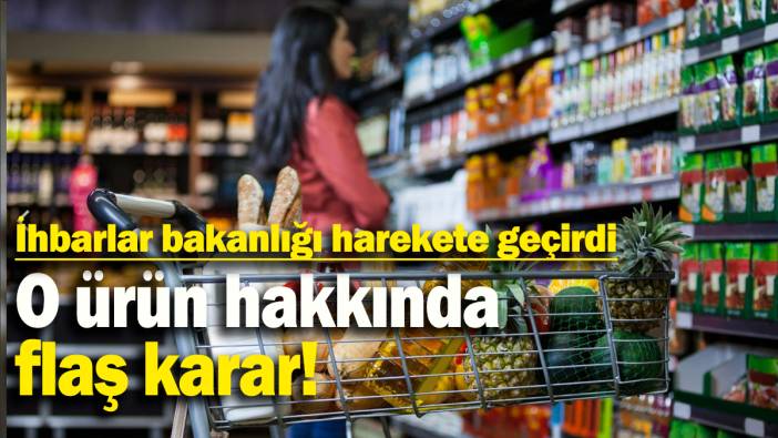 İhbarlar bakanlığı harekete geçirdi: O ürün hakkında flaş karar!