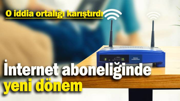 İnternet aboneliğinde yeni dönem: O iddia ortalığı karıştırdı