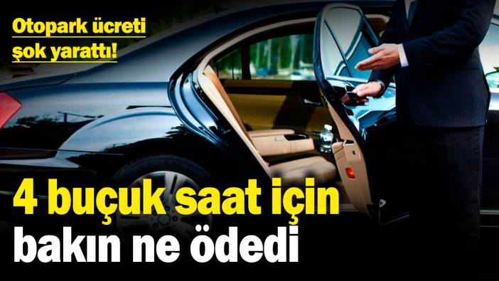 Otopark ücreti şok yarattı! 4 buçuk saat için bakın ne ödedi