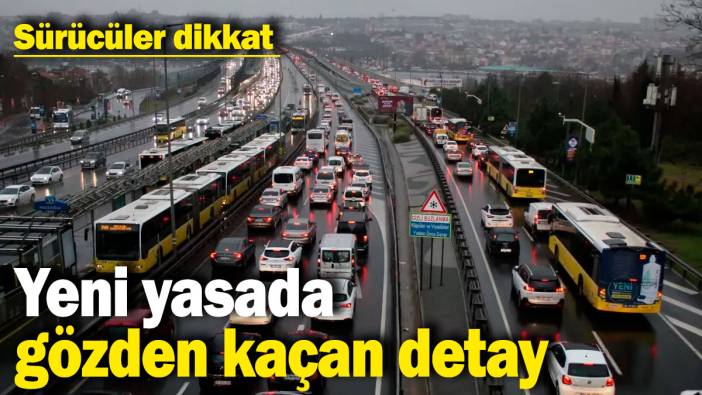 Sürücüler dikkat: Yeni yasada gözden kaçan detay