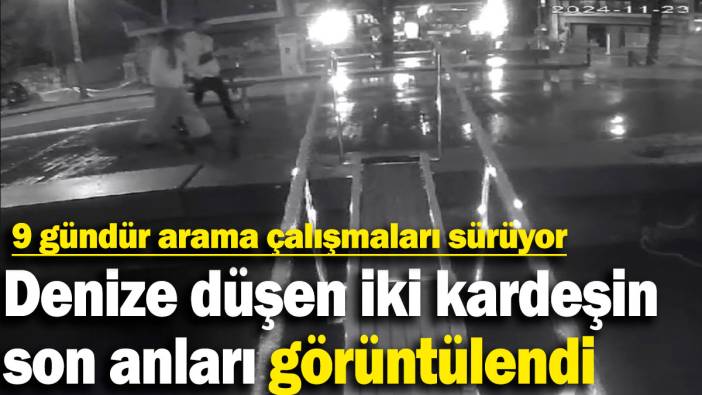Denize düşen iki kardeşin son anları görüntülendi! 9 gündür arama çalışmaları sürüyor