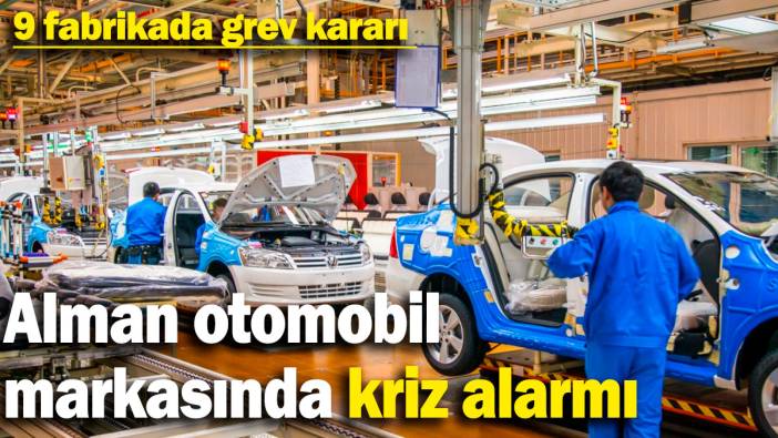 Alman otomobil markasında kriz alarmı! 9 fabrikada grev kararı