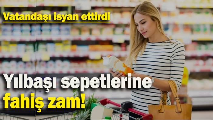 Yılbaşı sepetlerine fahiş zam: Vatandaşı isyan ettirdi