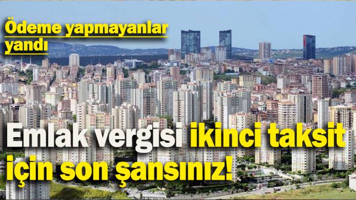 Emlak vergisi ikinci taksit için son şansınız: Ödeme yapmayanlar yandı