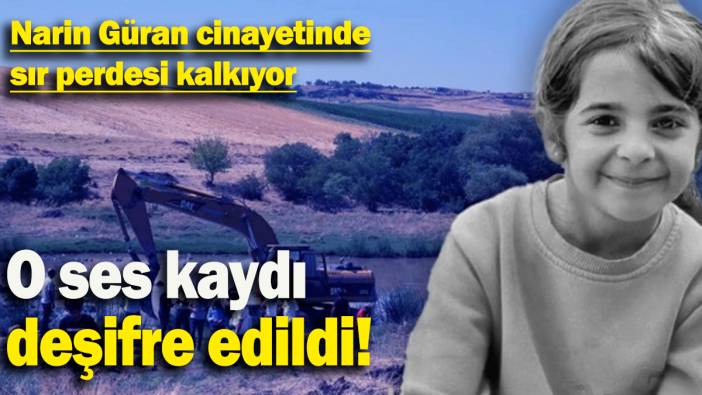 Narin Güran cinayetinde sır perdesi kalkıyor: O ses kaydı  deşifre edildi!