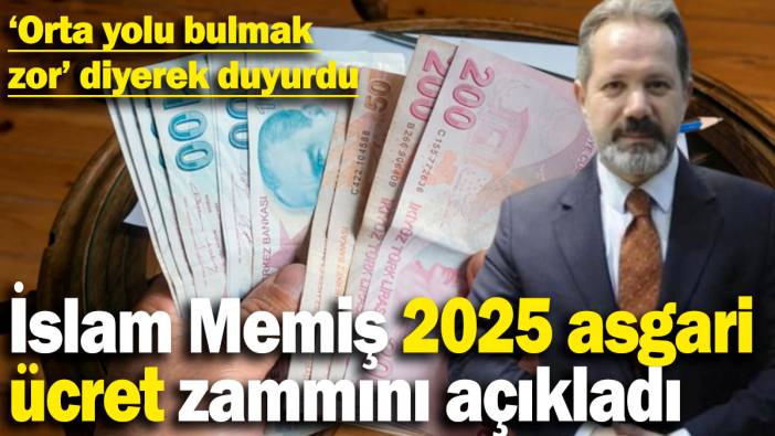 İslam Memiş 2025 asgari ücret zammını açıkladı! 'Orta yolu bulmak zor' diyerek açıkladı