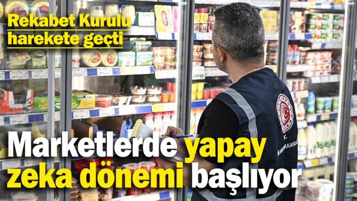 Rekabet Kurulu harekete geçti! Marketlerde yapay zeka dönemi başlıyor