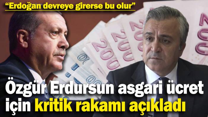 Özgür Erdursun asgari ücret için kritik rakamı açıkladı! “Erdoğan devreye girerse bu olur”