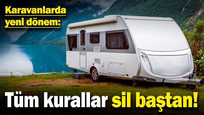 Karavanlarda yeni dönem! Tüm kurallar sil baştan