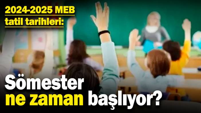2024-2025 MEB tatil tarihleri! Sömester ne zaman başlıyor?