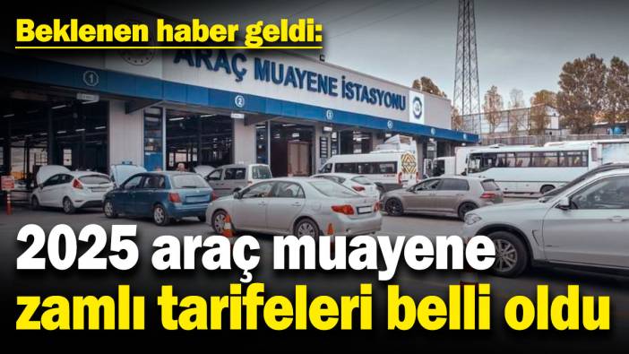 2025 araç muayene zamlı tarifeleri belli oldu: Beklenen haber geldi