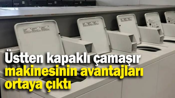 Üstten kapaklı çamaşır  makinesinin avantajları ortaya çıktı