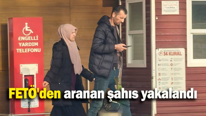 FETÖ'den aranan şahıs yakalandı