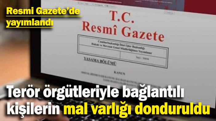 Terör örgütleriyle bağlantılı kişilerin mal varlığı donduruldu: Resmi Gazete'de yayımlandı