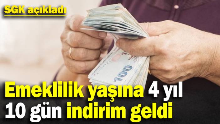 SGK açıkladı: Emeklilik yaşında 4 yıl 10 gün indirim geldi