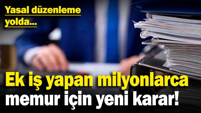 Ek iş yapan milyonlarca memur için yeni karar! Yasal düzenleme yolda...