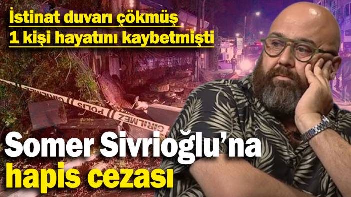 SON DAKİKA: Somer Sivrioğlu'na hapis cezası