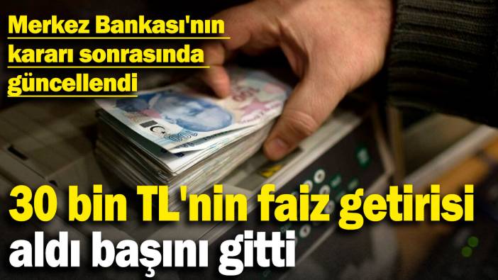 Merkez Bankası'nın kararı sonrasında güncellendi: 30 bin TL'nin faiz getirisi aldı başını gitti