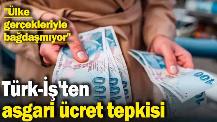 Türk-İş'ten asgari ücret tepkisi: "Ülke gerçekleriyle bağdaşmıyor"