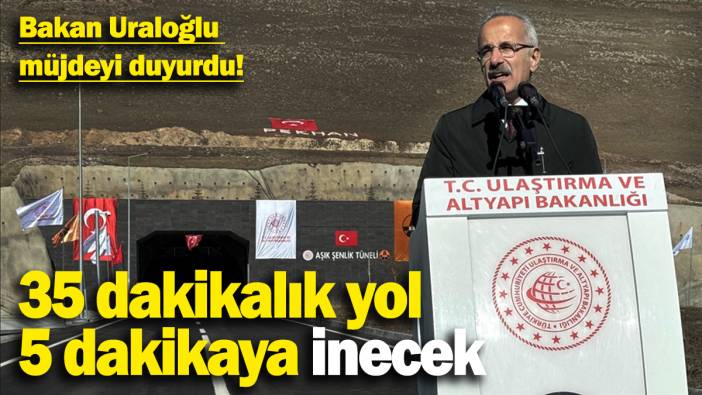 Ulaştırma Bakanı Uraloğlu müjdeyi duyurdu! 35 dakikalık yol 5 dakikaya inecek