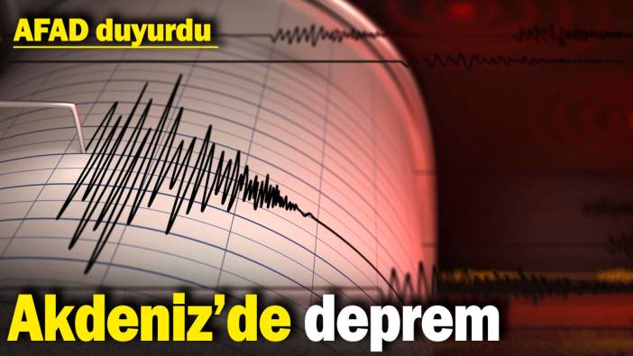 Son dakika! Akdeniz'de deprem