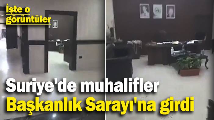 Suriye'de muhalifler Cumhurbaşkanlığı Sarayı'na girdi! İşte o görüntüler