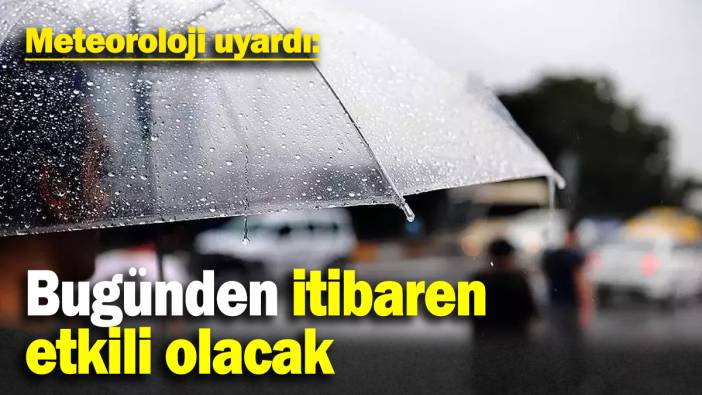 Bugünden itibaren etkili olacak: Meteoroloji uyardı