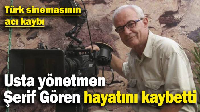 Son dakika… Türk sinemasının efsane yönetmeni Şerif Gören hayatını kaybetti