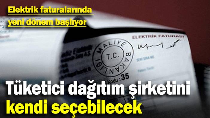 Tüketici dağıtım şirketini  kendi seçebilecek: Elektrik faturalarında  yeni dönem başlıyor