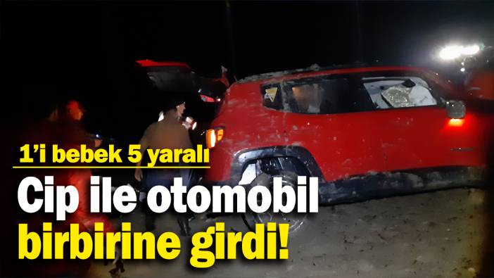Cip ile otomobil  birbirine girdi:  1’i bebek 5 yaralı