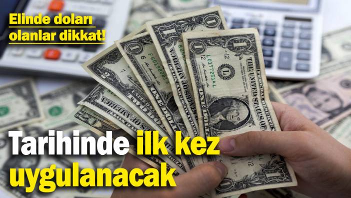 Elinde doları olanlar dikkat! Türkiye tarihinde ilk kez uygulanacak