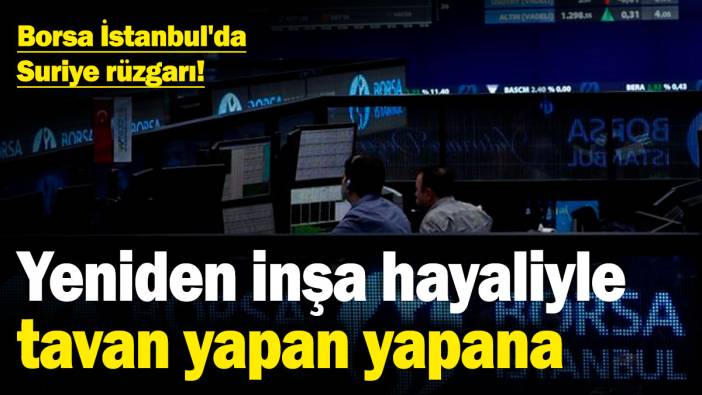 Borsa İstanbul'da Suriye rüzgarı! Yeniden inşa hayaliyle tavan yapan yapana