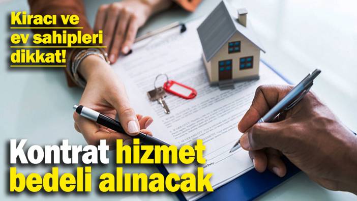 Ev sahibi ve kiracıları ilgilendiren o hamle! Kontrat hizmet bedeli alınacak