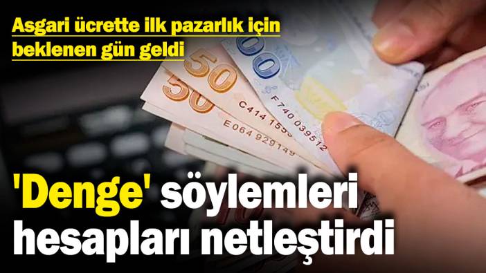 Asgari ücrette ilk pazarlık için beklenen gün geldi: 'Denge' söylemleri hesapları netleştirdi