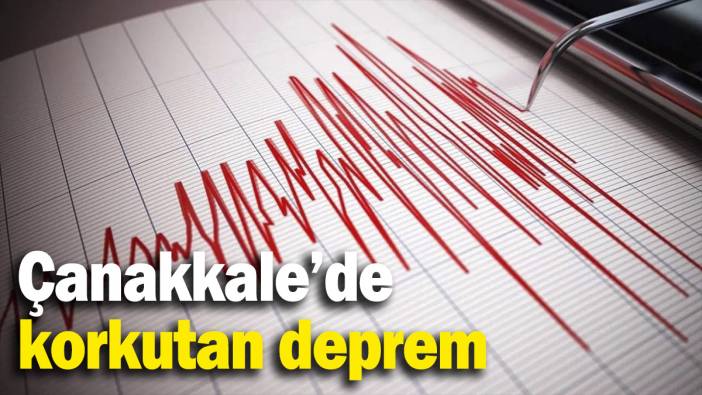 Çanakkale’de korkutan deprem