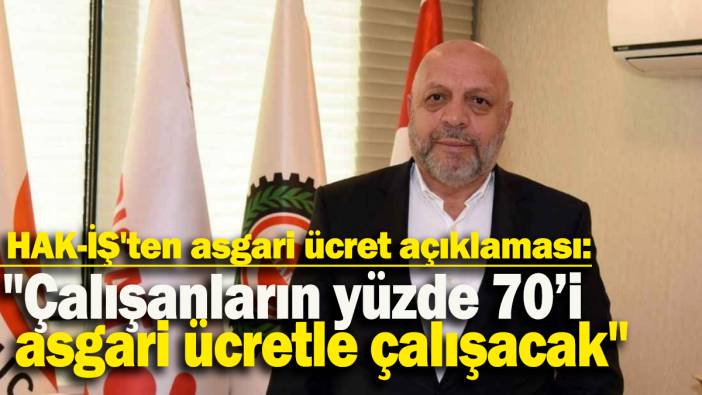 HAK-İŞ'ten asgari ücret açıklaması: "Çalışanların yüzde 70’i asgari ücretle çalışacak"