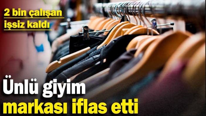 Dünyaca ünlü giyim markası iflas etti: 2 bin çalışan işsiz kaldı