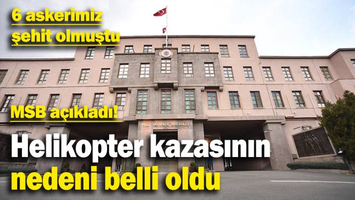Son dakika… MSB açıkladı! Helikopter kazasının nedeni belli oldu