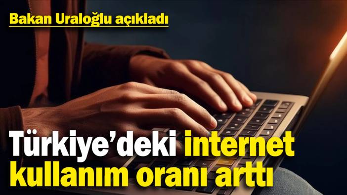 Bakan Uraloğlu açıkladı: Türkiye'de internet kullanım oranı yüzde 86,5'e ulaştı